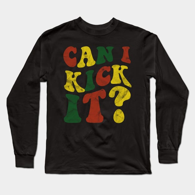 Can I Kick It ???? Long Sleeve T-Shirt by  Funny .designs123